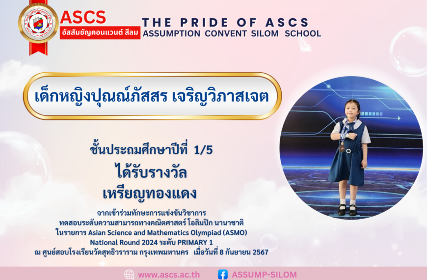 เด็กหญิงปุณณ์ภัสสร เจริญวิภาสเจต ชั้นประถมศึกษาปีที่ 1/5 ได้รับรางวัล จากเข้าร่วมทักษะการแข่งขันวิชาการ ทดสอบระดับความสามารถทางคณิตศาสตร์ โอลิมปิก นานาชาติ ในรายการ Asian Science and Mathematics Olympiad (ASMO) National Round 2024
